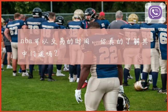 nba可以交易的时间，你真的了解其中门道吗？