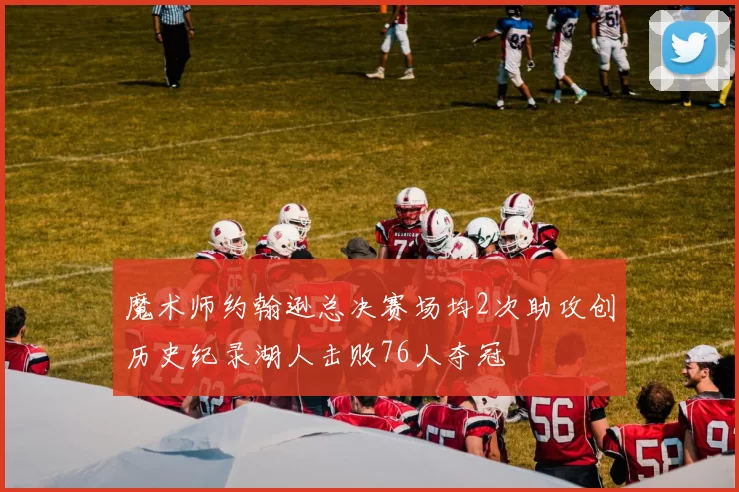 魔术师约翰逊总决赛场均2次助攻创历史纪录湖人击败76人夺冠