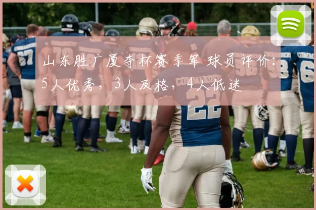 山东胜广厦夺杯赛季军 球员评价：5人优秀，3人及格，4人低迷