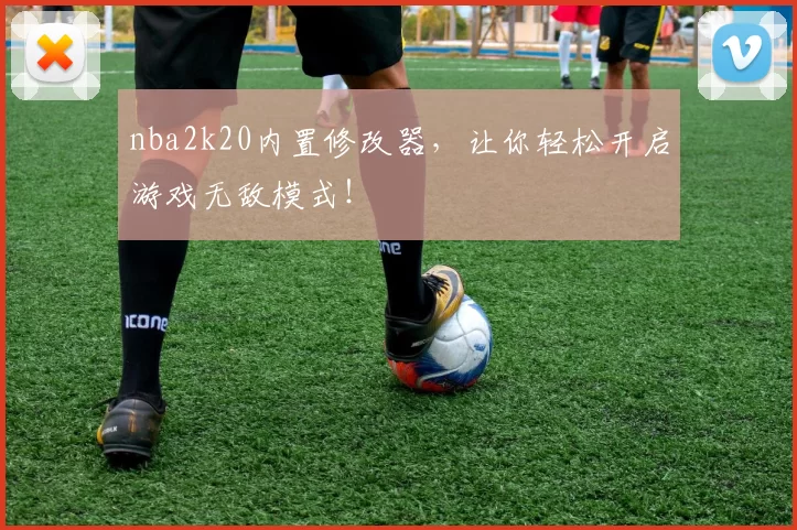 nba2k20内置修改器，让你轻松开启游戏无敌模式！