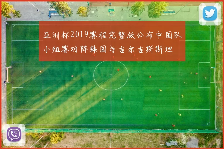 亚洲杯2019赛程完整版公布中国队小组赛对阵韩国与吉尔吉斯斯坦