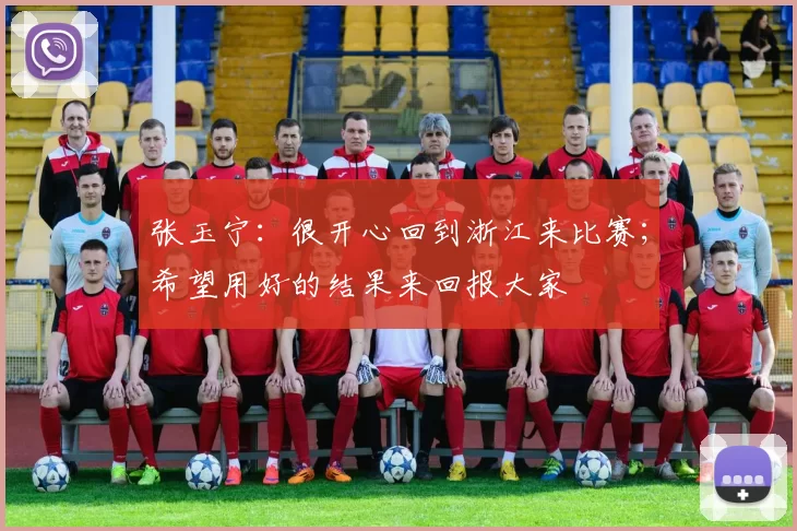 张玉宁：很开心回到浙江来比赛；希望用好的结果来回报大家