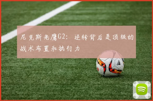 尼克斯老鹰G2：逆转背后是顶级的战术布置和执行力