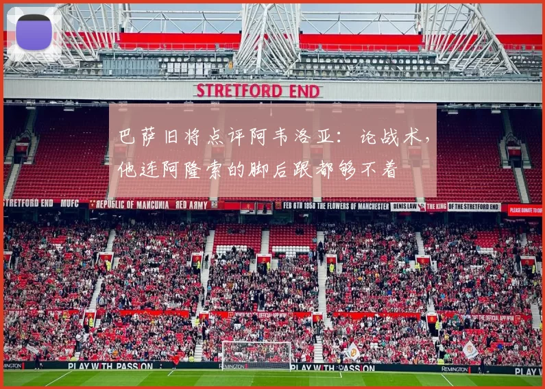 巴萨旧将点评阿韦洛亚：论战术，他连阿隆索的脚后跟都够不着