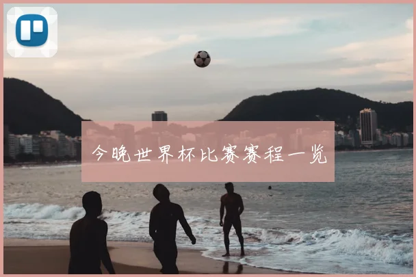 今晚世界杯比赛赛程一览