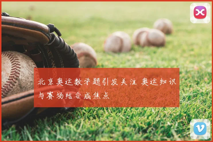 北京奥运数学题引发关注 奥运知识与赛场结合成焦点